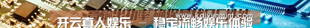 开云真人娱乐 - 稳定流畅娱乐体验